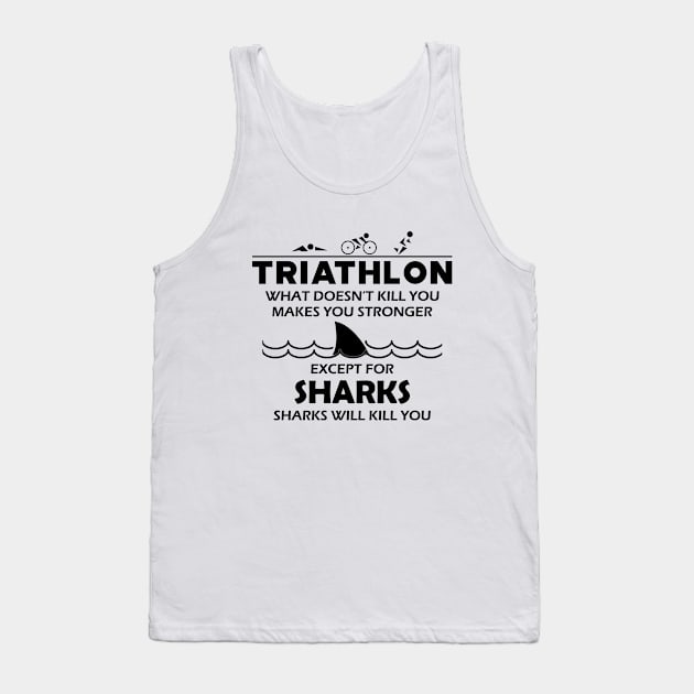 Triathlon - What doesn't kill you makes you stronger except for sharks Tank Top by KC Happy Shop